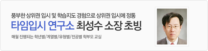 풍부한 상위권 입시 및 학습지도 경험으로 상위권 입시에 정통 타임입시 연구소 최성수 소장 초빙 매월 진행되는 학년별/계열별/유형별/전공별 학부모 교실